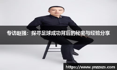 专访赵强：探寻足球成功背后的秘密与经验分享